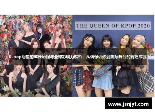 K-pop明星的成长历程与全球影响力解析:从偶像训练到国际舞台的辉煌成就 K-pop明星的成长历程与全球影响力解析:从偶像训练到国际舞台的辉煌成就