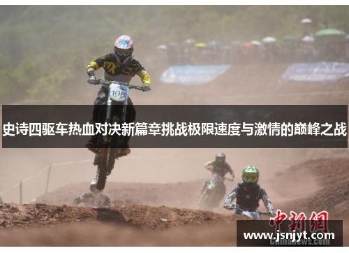 史诗四驱车热血对决新篇章挑战极限速度与激情的巅峰之战 史诗四驱车热血对决新篇章挑战极限速度与激情的巅峰之战